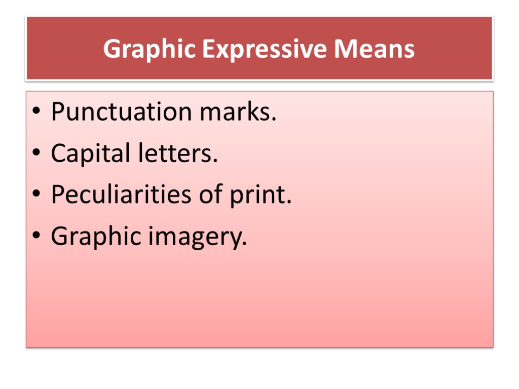 Graphic Expressive Means Punctuation marks. Capital letters. Peculiarities of print. Graphic imagery.